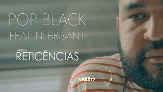 Pop Black Feat Ni Brisant Reticênciasᴴᴰ Oficial [upl. by Sedrul]