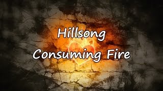 Hillsong  Consuming Fire with lyrics [upl. by Nasah184]