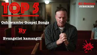 TOP 5 Oshiwambo Gospel Songs By Evangelist Kamangili [upl. by Ykcin323]