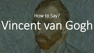 How to Pronounce Vincent Van Gogh CORRECTLY [upl. by Trinetta457]