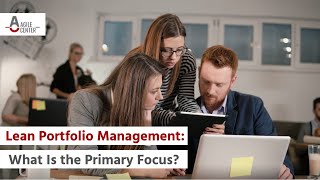 Lean Portfolio Management What Is the Primary Focus [upl. by Nnazus]